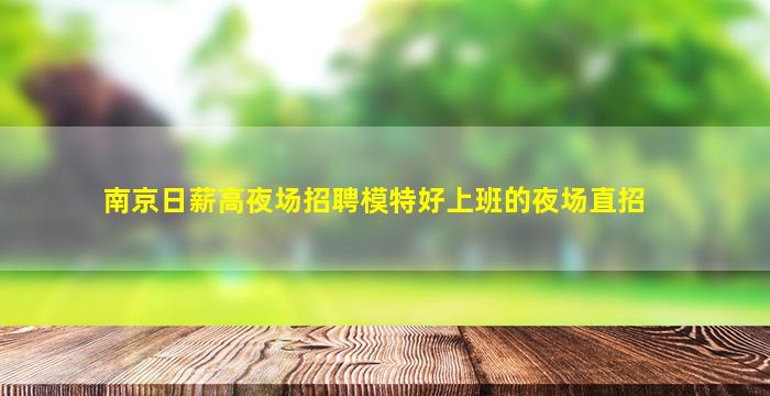 南京日薪高夜场招聘模特好上班的夜场直招