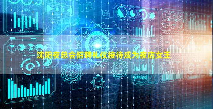 沈阳夜总会招聘礼仪接待成为夜店女王